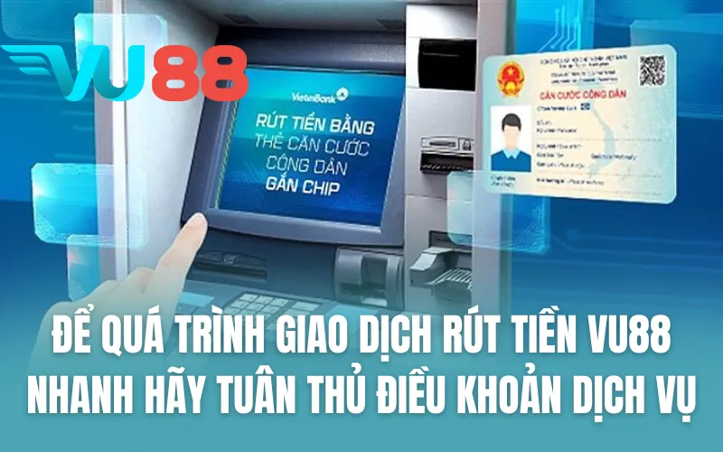 Để quá trình giao dịch rút tiền VU88 nhanh chóng hãy tuân thủ điều khoản dịch vụ