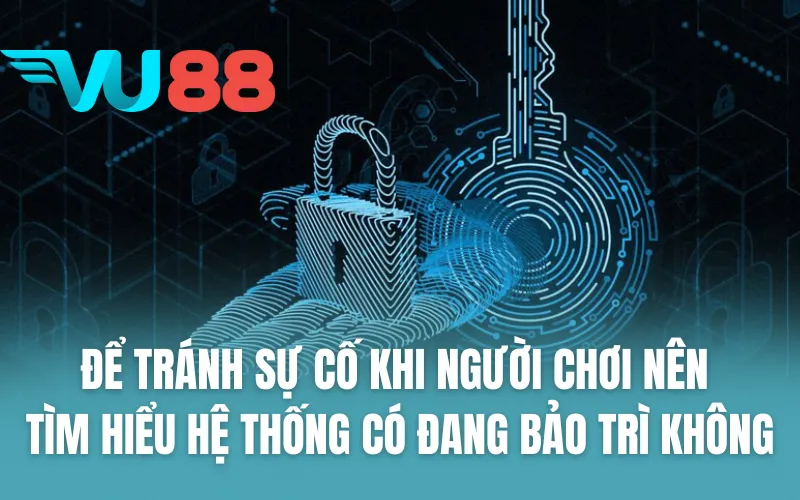 Để tránh sự cố khi người chơi nên tìm hiểu hệ thống có đang bảo trì không