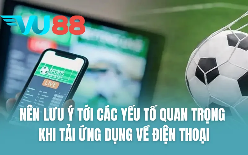 Nên lưu ý tới các yếu tố quan trọng khi tải ứng dụng về điện thoại