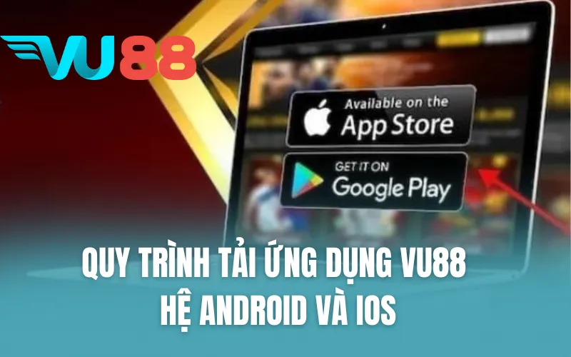 Quy trình tải ứng dụng VU88 hệ Android và IOS