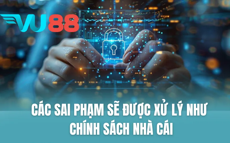 Các sai phạm sẽ được xử lý như chính sách nhà cái