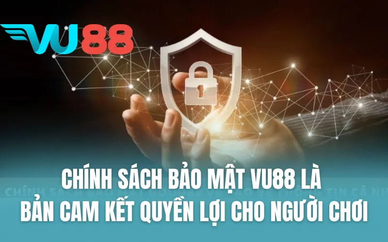 Chính sách bảo mật VU88 là bản cam kết quyền lợi cho người chơi