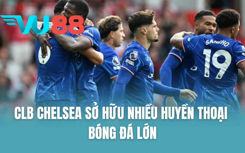 CLB Chelsea sở hữu nhiều huyền thoại bóng đá lớn