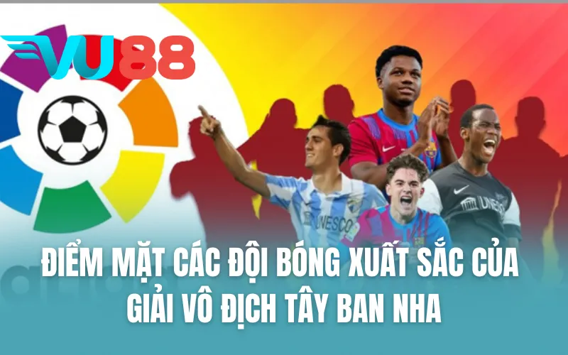 Điểm mặt các đội bóng xuất sắc của giải vô địch Tây Ban Nha