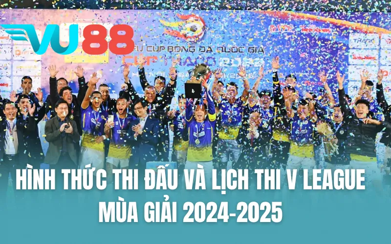Hình thức thi đấu và lịch thi V-League mùa giải 2024-2025