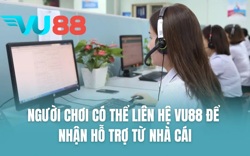 Người chơi có thể liên hệ VU88 để nhận hỗ trợ từ nhà cái VU88