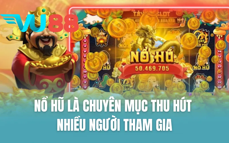 Nổ hũ là chuyên mục thu hút nhiều người tham gia